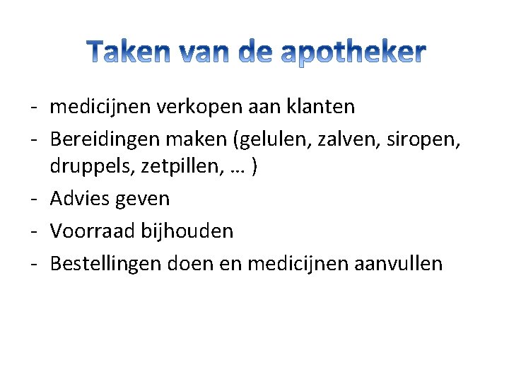 - medicijnen verkopen aan klanten - Bereidingen maken (gelulen, zalven, siropen, druppels, zetpillen, …