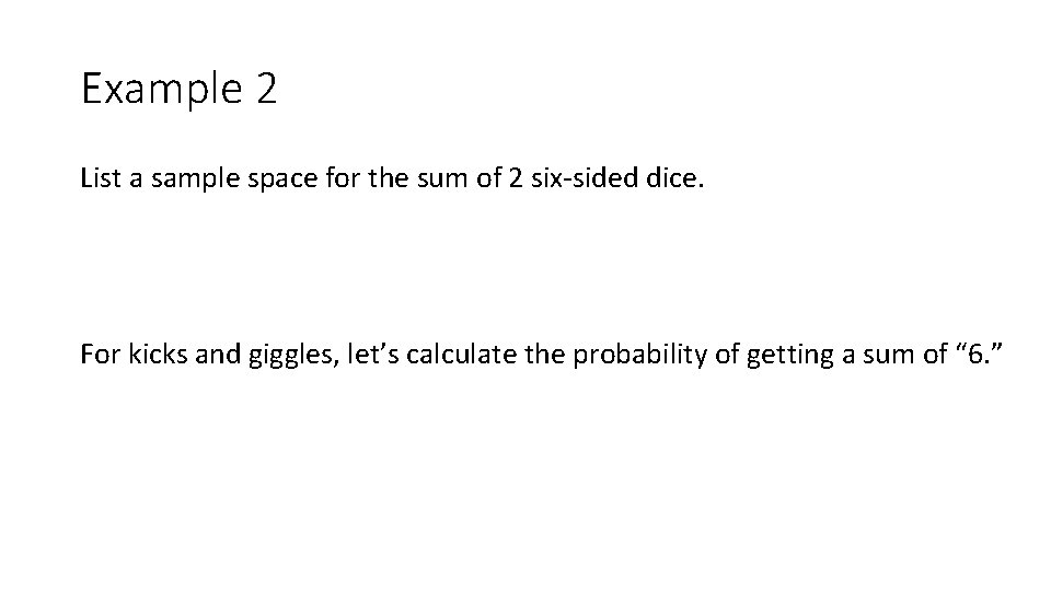 Example 2 List a sample space for the sum of 2 six-sided dice. For