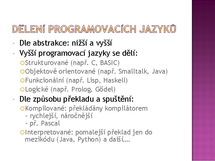  Dle abstrakce: nižší a vyšší Vyšší programovací jazyky se dělí: Strukturované (např. C,