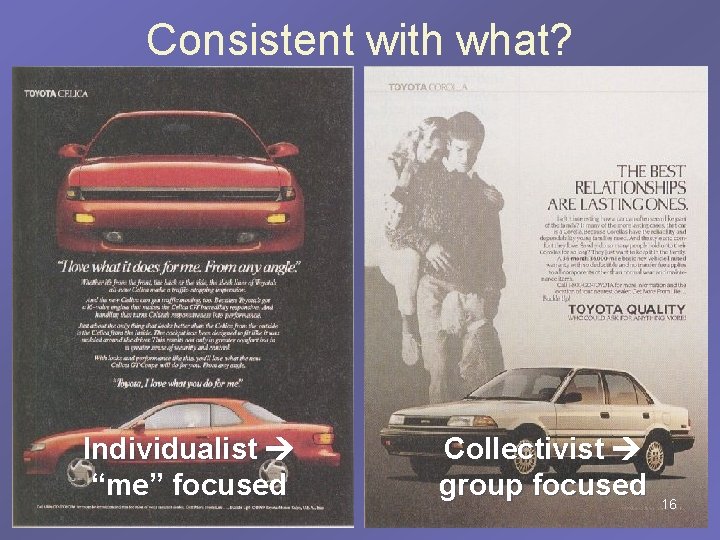 Consistent with what? Individualist “me” focused Collectivist group focused 16 