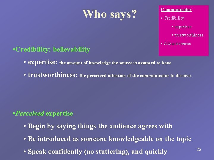 Who says? Communicator • Credibility • expertise • trustworthiness • Credibility: believability • Attractiveness