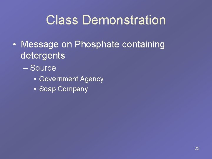 Class Demonstration • Message on Phosphate containing detergents – Source • Government Agency •