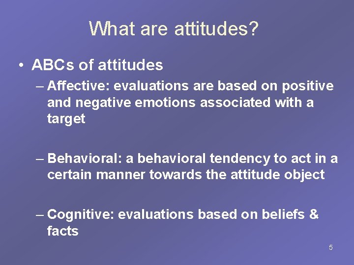 What are attitudes? • ABCs of attitudes – Affective: evaluations are based on positive