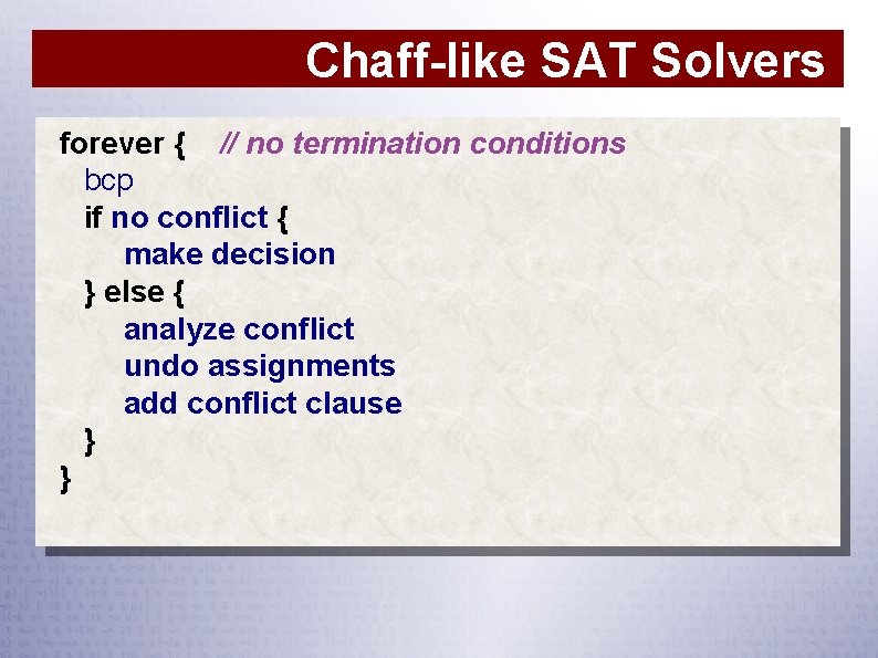Chaff-like SAT Solvers forever { // no termination conditions bcp if no conflict {