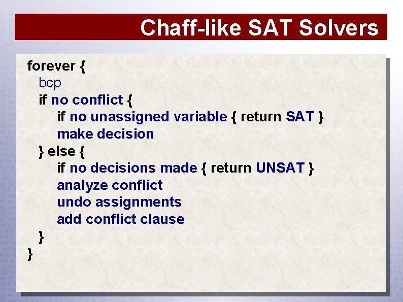 Chaff-like SAT Solvers forever { bcp if no conflict { if no unassigned variable
