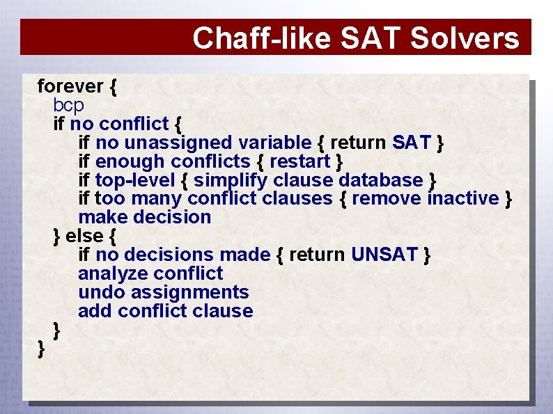 Chaff-like SAT Solvers forever { bcp if no conflict { if no unassigned variable