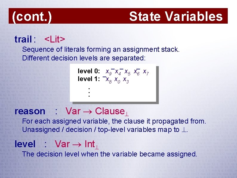 State Variables (cont. ) trail : <Lit> Sequence of literals forming an assignment stack.