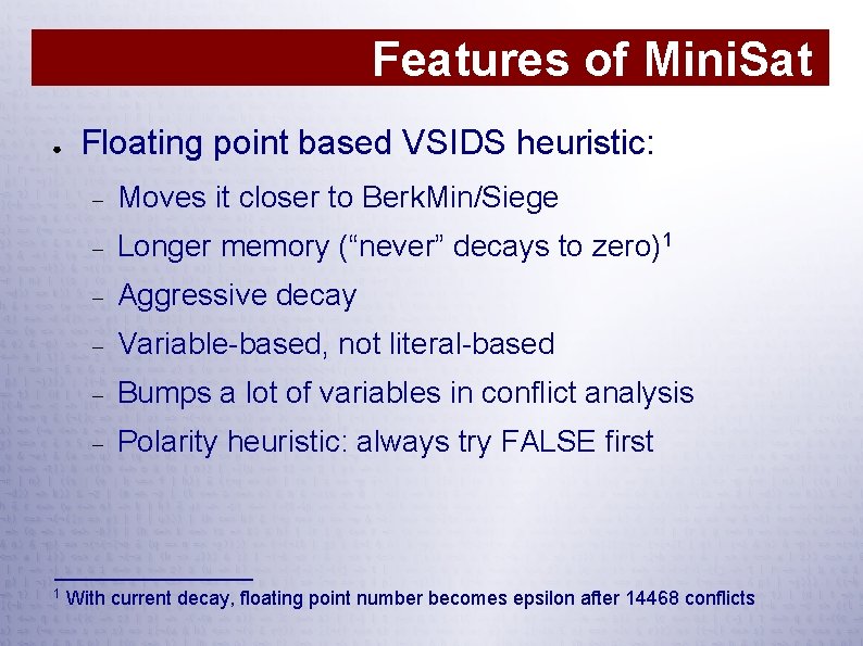 Features of Mini. Sat ● 1 Floating point based VSIDS heuristic: Moves it closer
