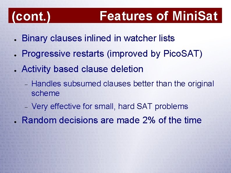 (cont. ) Features of Mini. Sat ● Binary clauses inlined in watcher lists ●