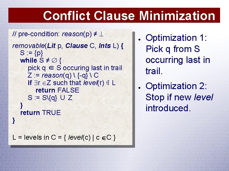 Conflict Clause Minimization // pre-condition: reason(p) ≠ removable(Lit p, Clause C, Ints L) {