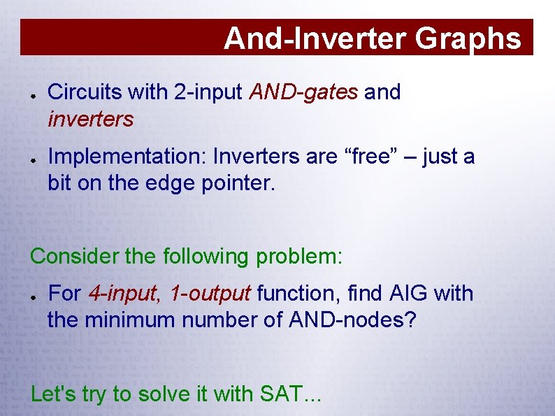 And-Inverter Graphs ● ● Circuits with 2 -input AND-gates and inverters Implementation: Inverters are