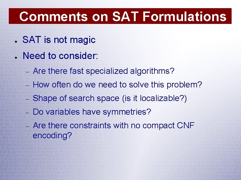 Comments on SAT Formulations ● SAT is not magic ● Need to consider: Are