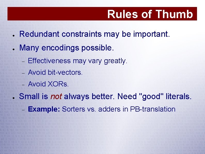 Rules of Thumb ● Redundant constraints may be important. ● Many encodings possible. ●