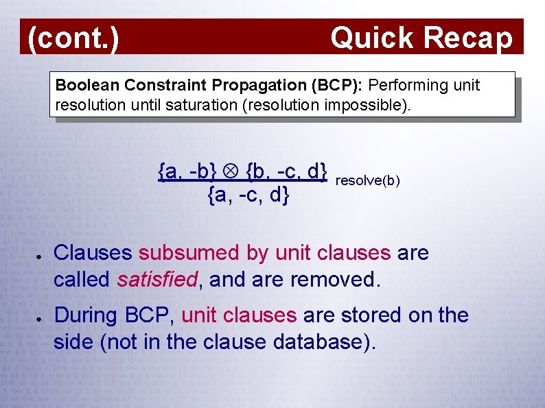 Quick Recap (cont. ) Boolean Constraint Propagation (BCP): Performing unit resolution until saturation (resolution