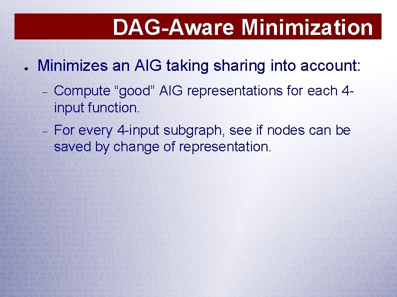 DAG-Aware Minimization ● Minimizes an AIG taking sharing into account: Compute “good” AIG representations