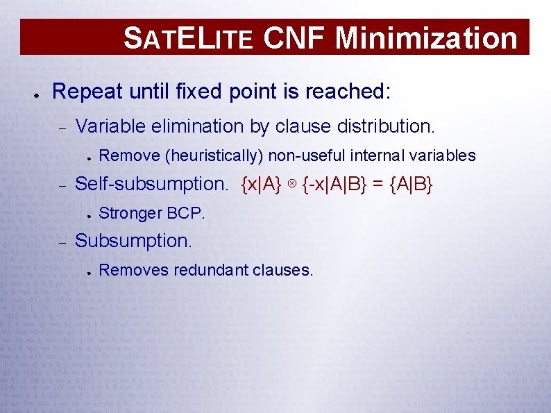 SATELITE CNF Minimization ● Repeat until fixed point is reached: Variable elimination by clause