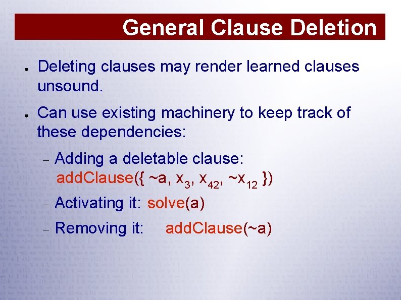 General Clause Deletion ● ● Deleting clauses may render learned clauses unsound. Can use