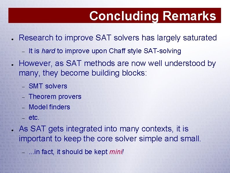 Concluding Remarks ● Research to improve SAT solvers has largely saturated ● ● It