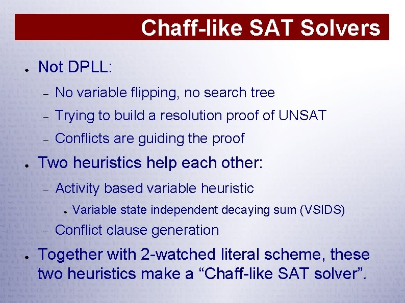 Chaff-like SAT Solvers ● ● Not DPLL: No variable flipping, no search tree Trying
