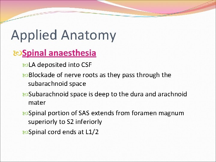 Applied Anatomy Spinal anaesthesia LA deposited into CSF Blockade of nerve roots as they