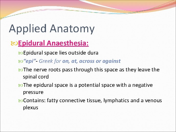 Applied Anatomy Epidural Anaesthesia: Epidural space lies outside dura “epi”- Greek for on, at,