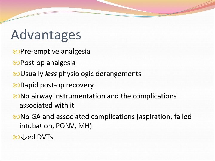 Advantages Pre-emptive analgesia Post-op analgesia Usually less physiologic derangements Rapid post-op recovery No airway