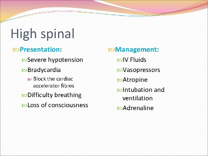 High spinal Presentation: Severe hypotension Bradycardia Block the cardiac accelerator fibres Difficulty breathing Loss