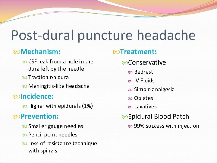 Post-dural puncture headache Mechanism: CSF leak from a hole in the dura left by