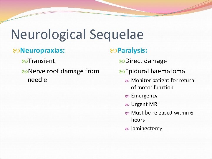 Neurological Sequelae Neuropraxias: Transient Nerve root damage from needle Paralysis: Direct damage Epidural haematoma