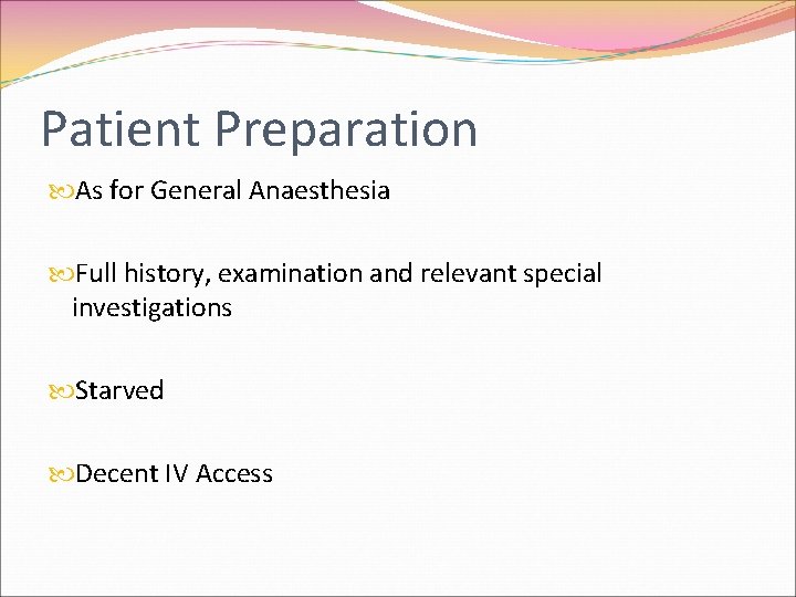 Patient Preparation As for General Anaesthesia Full history, examination and relevant special investigations Starved