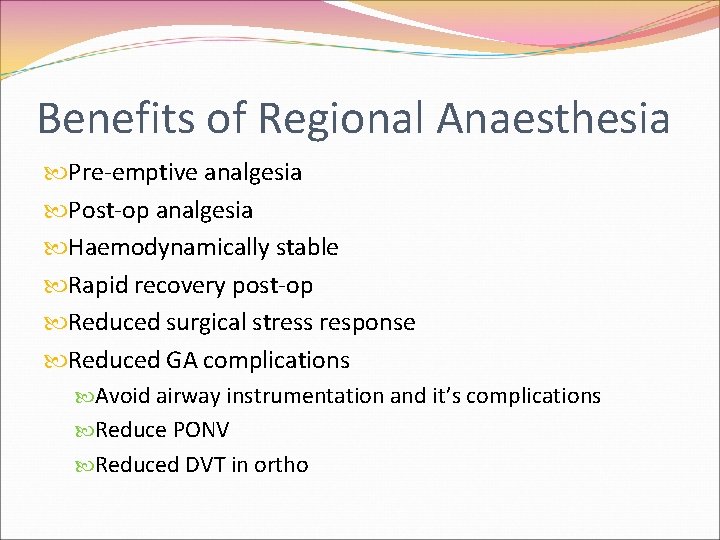 Benefits of Regional Anaesthesia Pre-emptive analgesia Post-op analgesia Haemodynamically stable Rapid recovery post-op Reduced