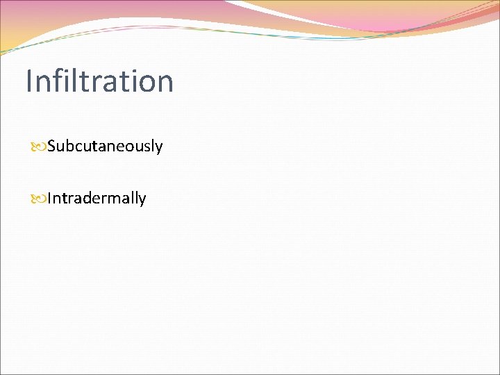 Infiltration Subcutaneously Intradermally 