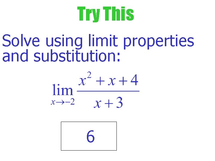 Try This Solve using limit properties and substitution: 6 Try This Solve using limit properties and substitution: 6