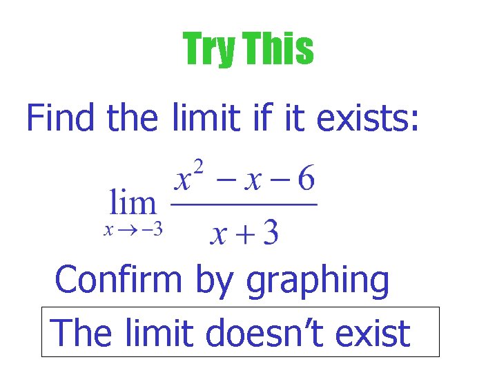 Try This Find the limit if it exists: Confirm by graphing The limit doesn’t Try This Find the limit if it exists: Confirm by graphing The limit doesn’t