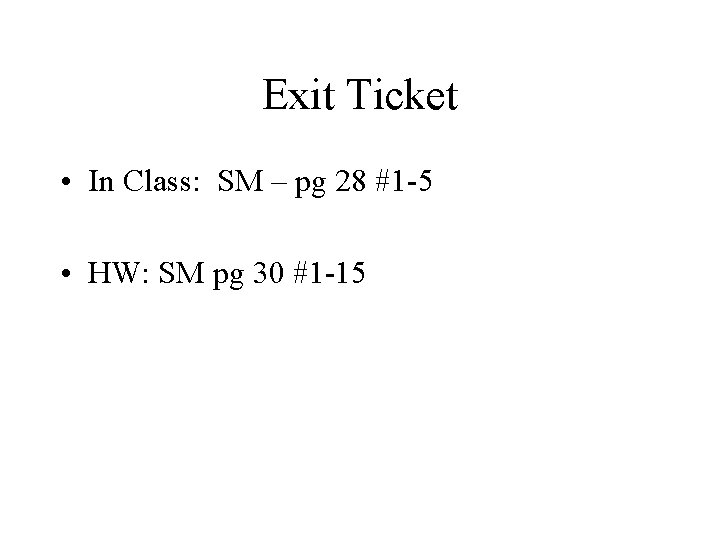 Exit Ticket • In Class: SM – pg 28 #1 -5 • HW: SM Exit Ticket • In Class: SM – pg 28 #1 -5 • HW: SM