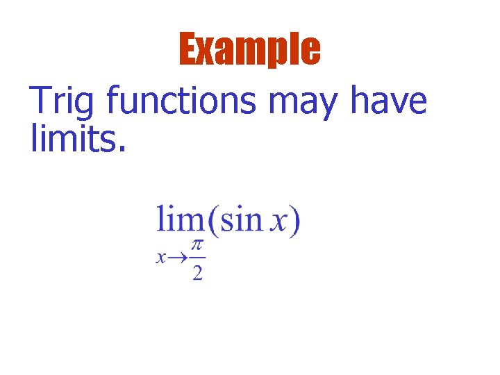 Example Trig functions may have limits. Example Trig functions may have limits.