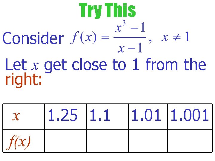 Try This Consider Let x get close to 1 from the right: x f(x) Try This Consider Let x get close to 1 from the right: x f(x)