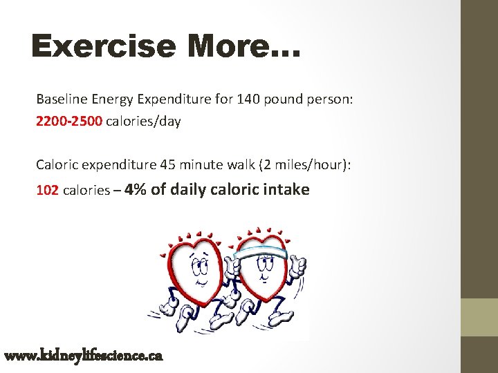 Exercise More… Baseline Energy Expenditure for 140 pound person: 2200 -2500 calories/day Caloric expenditure