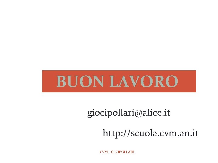 BUON LAVORO giocipollari@alice. it http: //scuola. cvm. an. it CVM - G. CIPOLLARI 