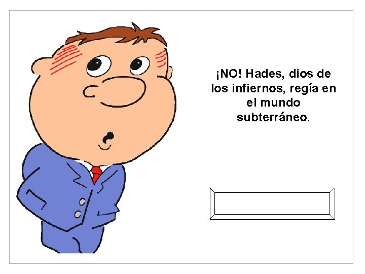 ¡NO! Hades, dios de los infiernos, regía en el mundo subterráneo. Probar otra vez