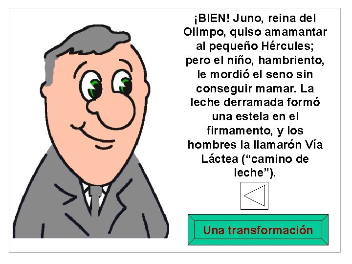 ¡BIEN! Juno, reina del Olimpo, quiso amamantar al pequeño Hércules; pero el niño, hambriento,