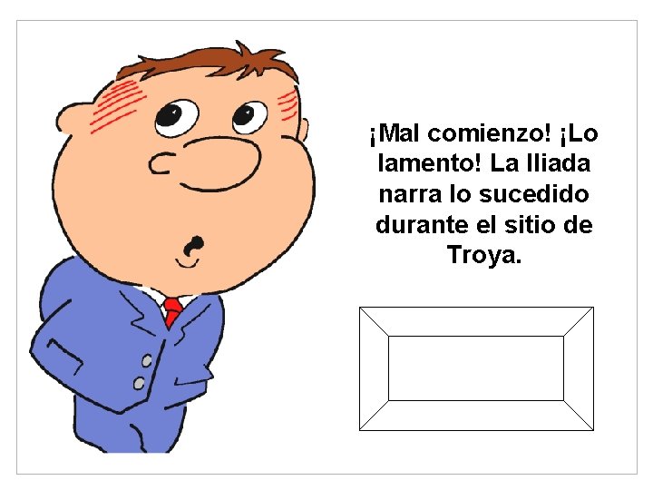 ¡Mal comienzo! ¡Lo lamento! La Iliada narra lo sucedido durante el sitio de Troya.