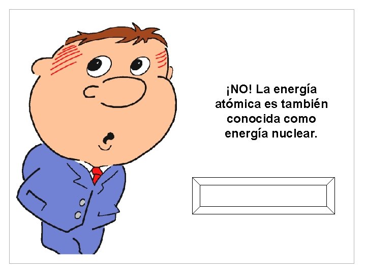 ¡NO! La energía atómica es también conocida como energía nuclear. Nueva respuesta 