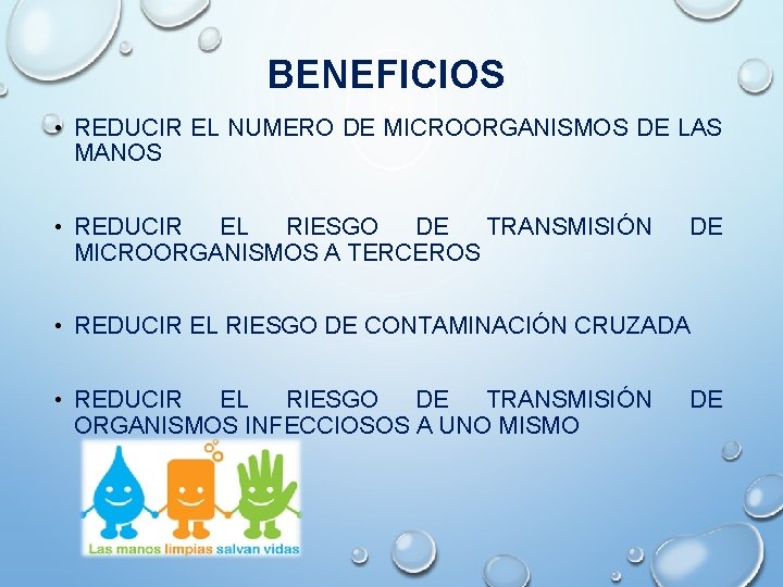 BENEFICIOS • REDUCIR EL NUMERO DE MICROORGANISMOS DE LAS MANOS • REDUCIR EL RIESGO