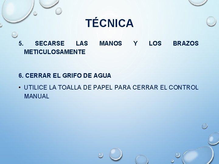 TÉCNICA 5. SECARSE LAS METICULOSAMENTE MANOS Y LOS BRAZOS 6. CERRAR EL GRIFO DE