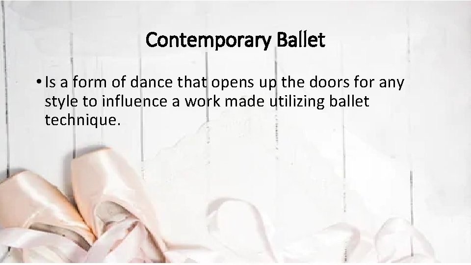Contemporary Ballet • Is a form of dance that opens up the doors for