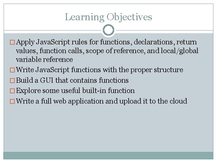 Learning Objectives � Apply Java. Script rules for functions, declarations, return values, function calls,