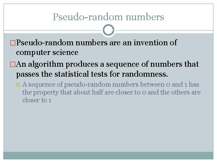 Pseudo-random numbers �Pseudo-random numbers are an invention of computer science �An algorithm produces a