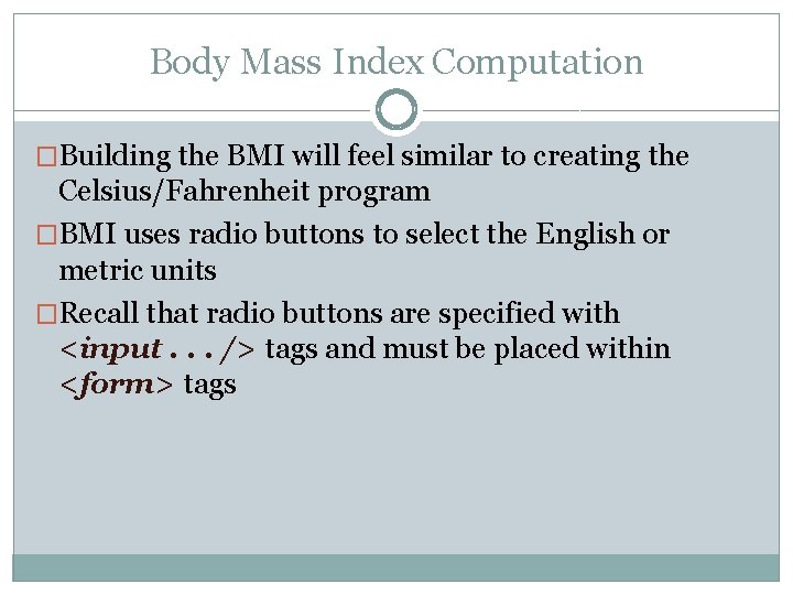 Body Mass Index Computation �Building the BMI will feel similar to creating the Celsius/Fahrenheit