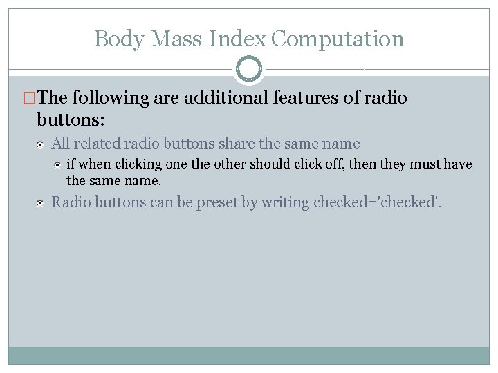 Body Mass Index Computation �The following are additional features of radio buttons: All related